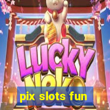 pix slots fun